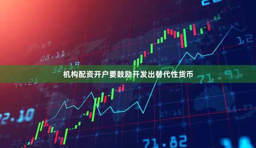 机构配资开户要鼓励开发出替代性货币