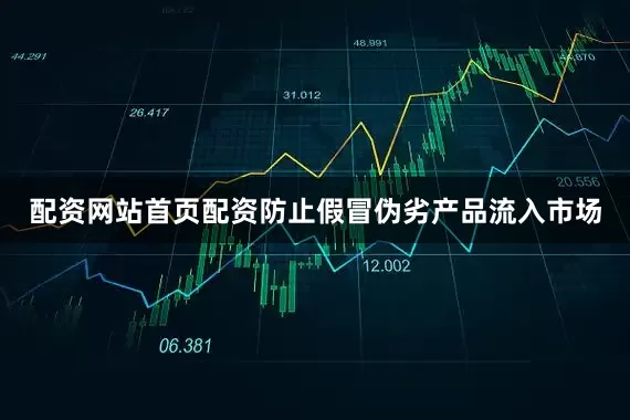 配资网站首页配资防止假冒伪劣产品流入市场