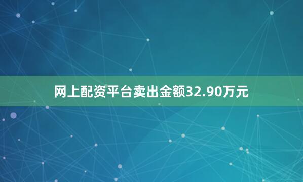 网上配资平台卖出金额32.90万元