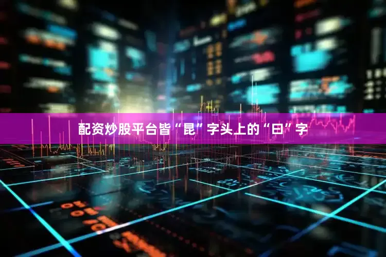 配资炒股平台皆“昆”字头上的“曰”字