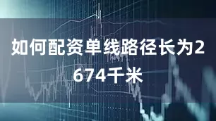 如何配资单线路径长为2674千米