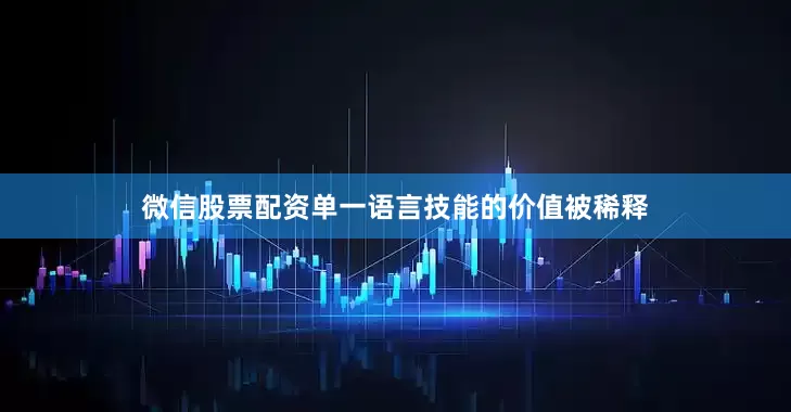 微信股票配资单一语言技能的价值被稀释