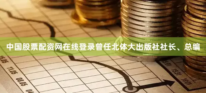 中国股票配资网在线登录曾任北体大出版社社长、总编