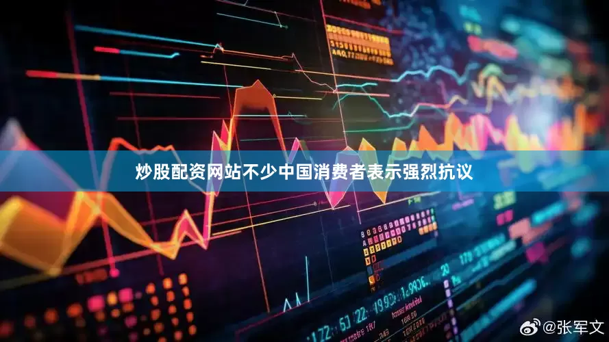 炒股配资网站不少中国消费者表示强烈抗议