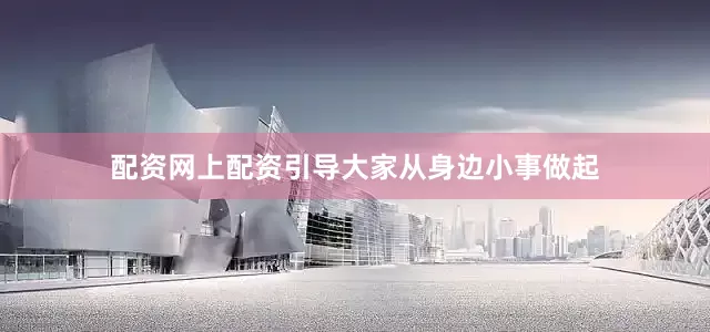 配资网上配资引导大家从身边小事做起