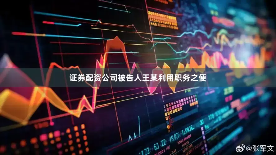 证券配资公司被告人王某利用职务之便