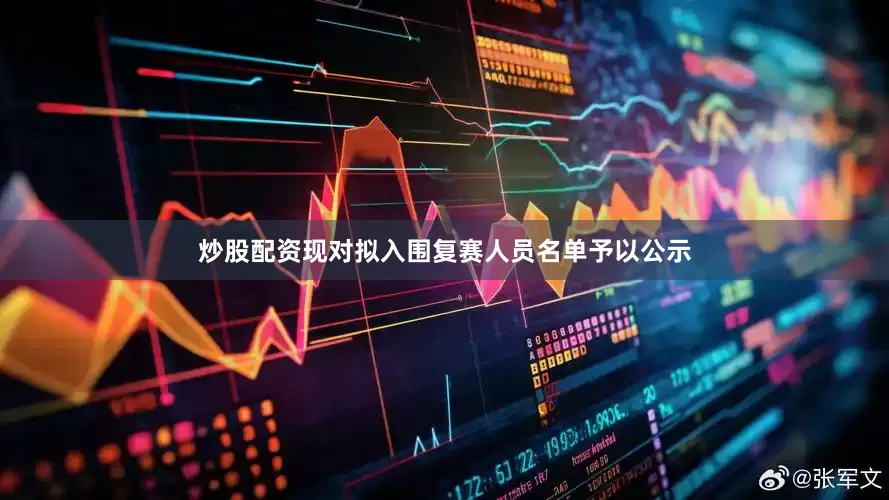 炒股配资现对拟入围复赛人员名单予以公示