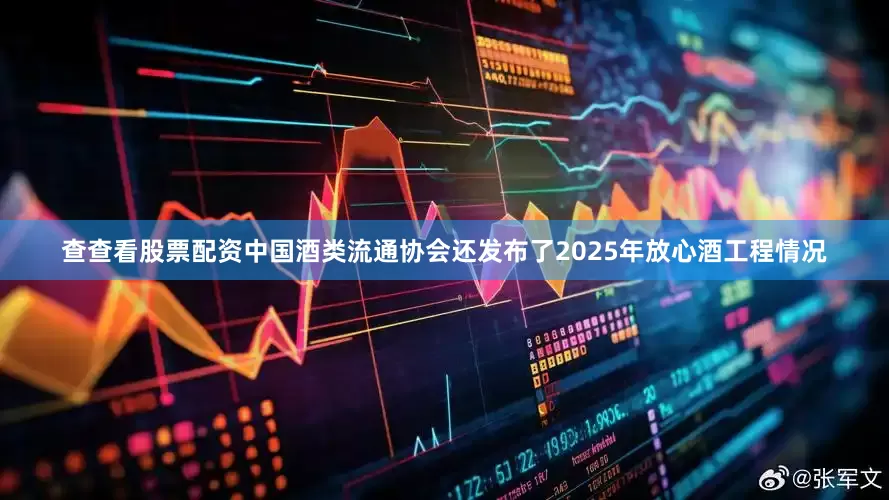 查查看股票配资中国酒类流通协会还发布了2025年放心酒工程情况
