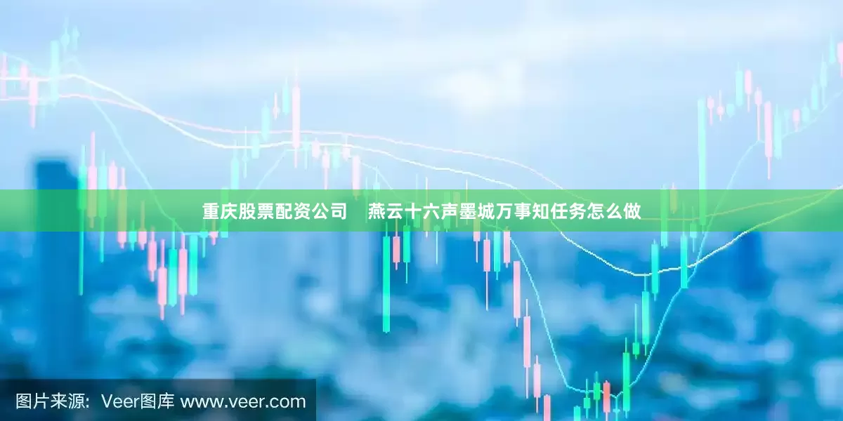 重庆股票配资公司    燕云十六声墨城万事知任务怎么做