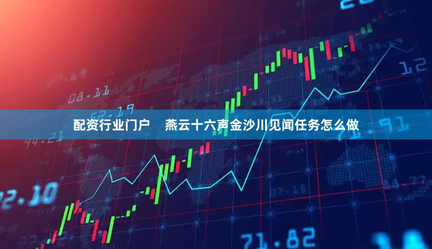 配资行业门户    燕云十六声金沙川见闻任务怎么做