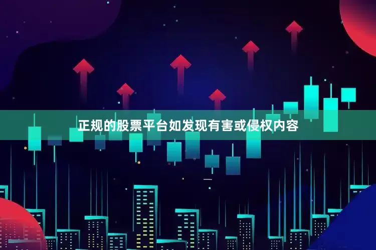 正规的股票平台如发现有害或侵权内容